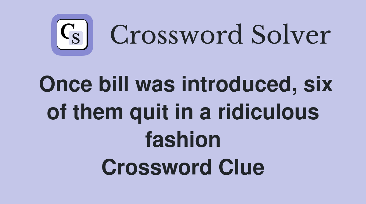 Once bill was introduced, six of them quit in a ridiculous fashion